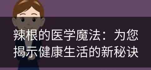 辣根的医学魔法：为您揭示健康生活的新秘诀